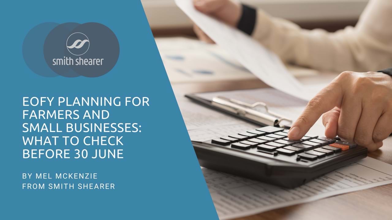 EOFY Planning for Farmers and Small Businesses: What to Check Before 30 June